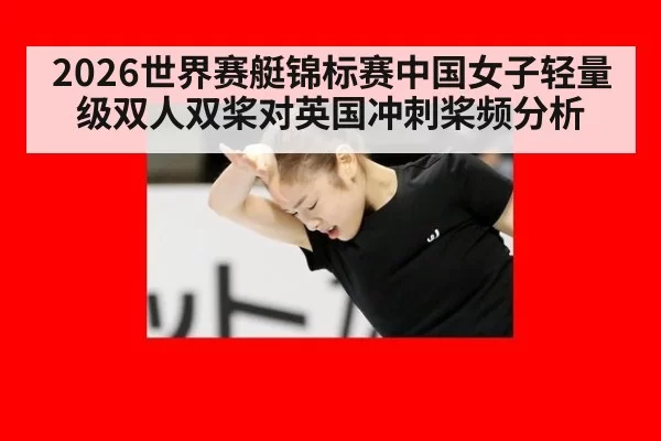 2026世界赛艇锦标赛中国女子轻量级双人双桨对英国冲刺桨频分析